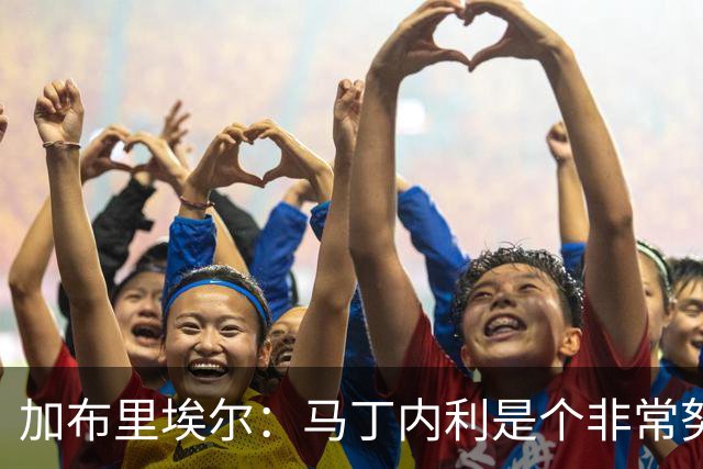 加布里埃尔：马丁内利是个非常努力的年轻人，他有能力决定比赛