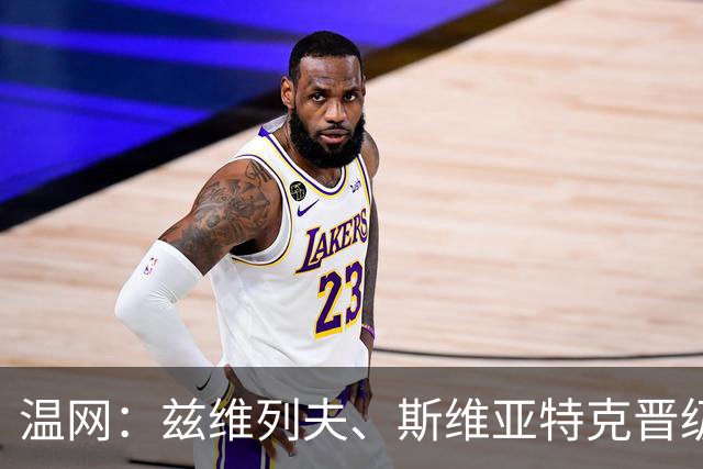 温网：兹维列夫、斯维亚特克晋级第三轮
