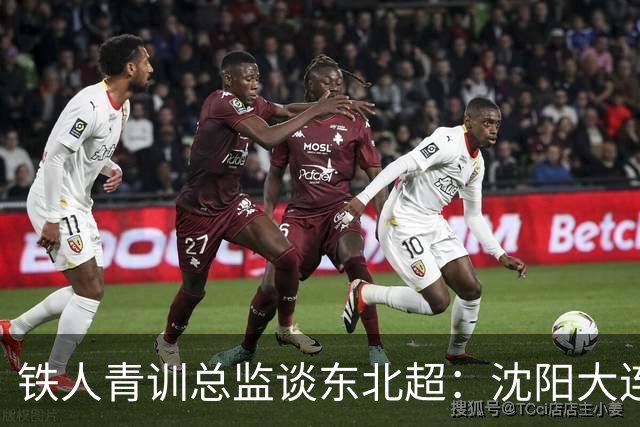 铁人青训总监谈东北超：沈阳大连长春争霸，主要依托青训梯队优势